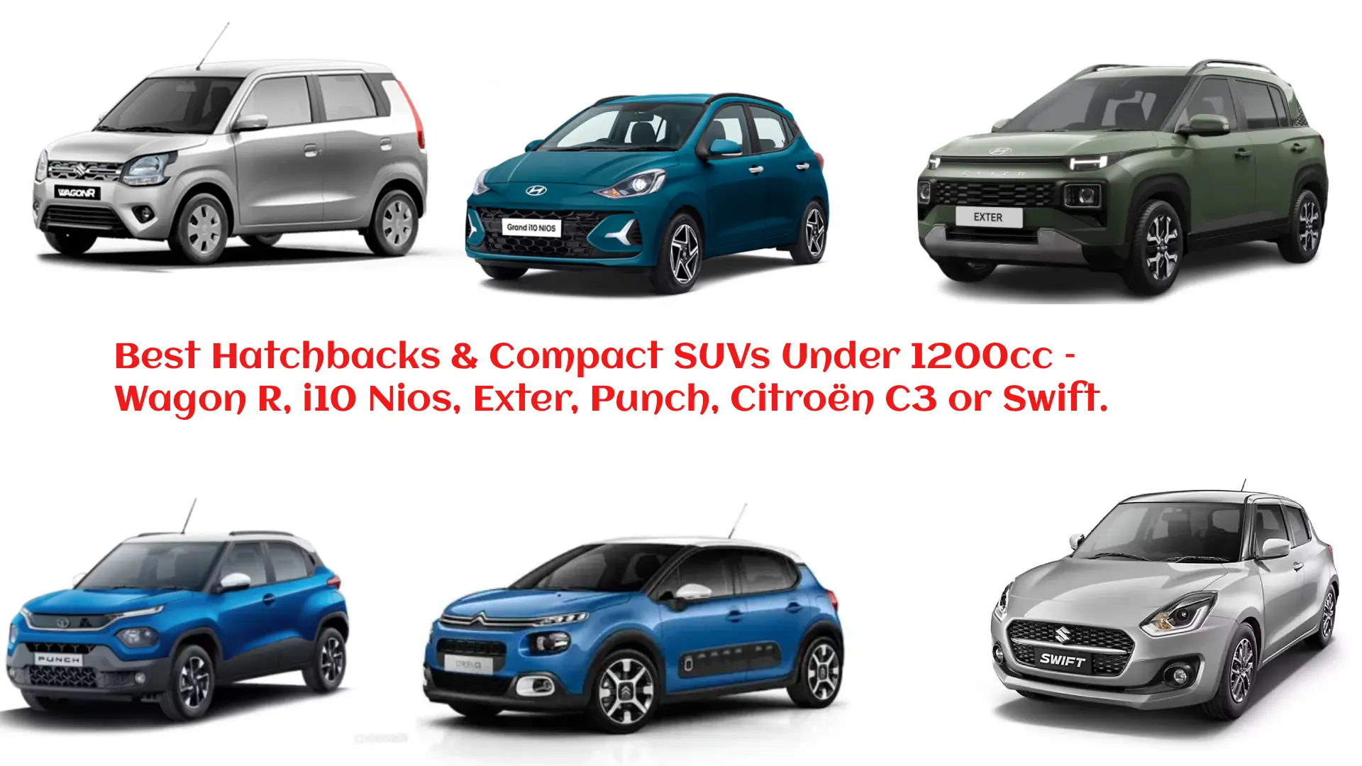 Best Hatchbacks & Compact SUVs Under 1200cc – Wagon R, i10 Nios, Exter, Punch, Citroën C3 or Swift.